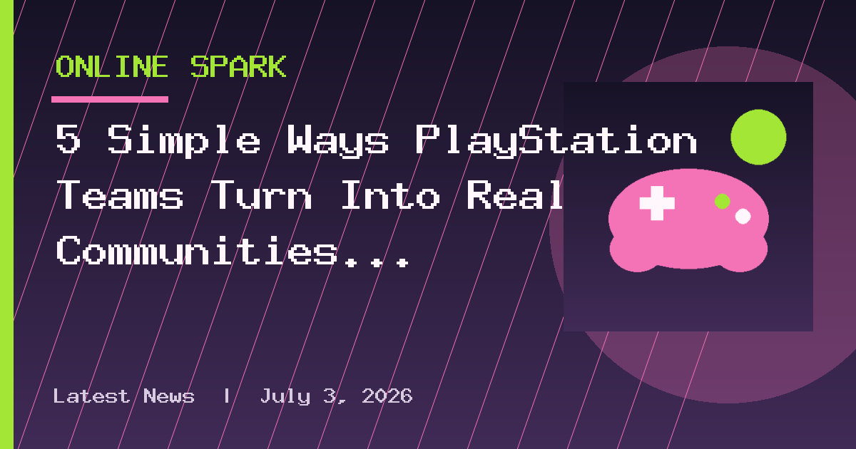 5 Simple Ways PlayStation Teams Turn Into Real Communities