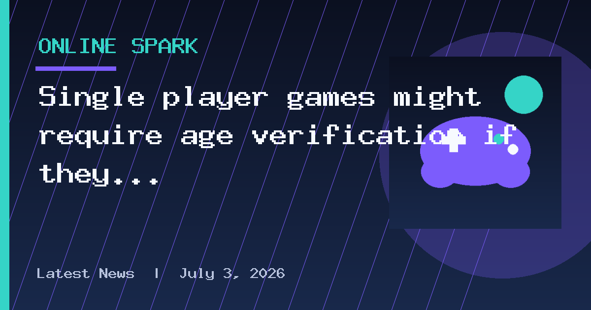 Single player games might require age verification if they use Steam under EU