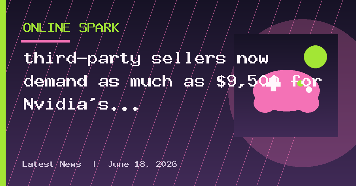 third-party sellers now demand as much as $9,500 for Nvidia's fastest GPU